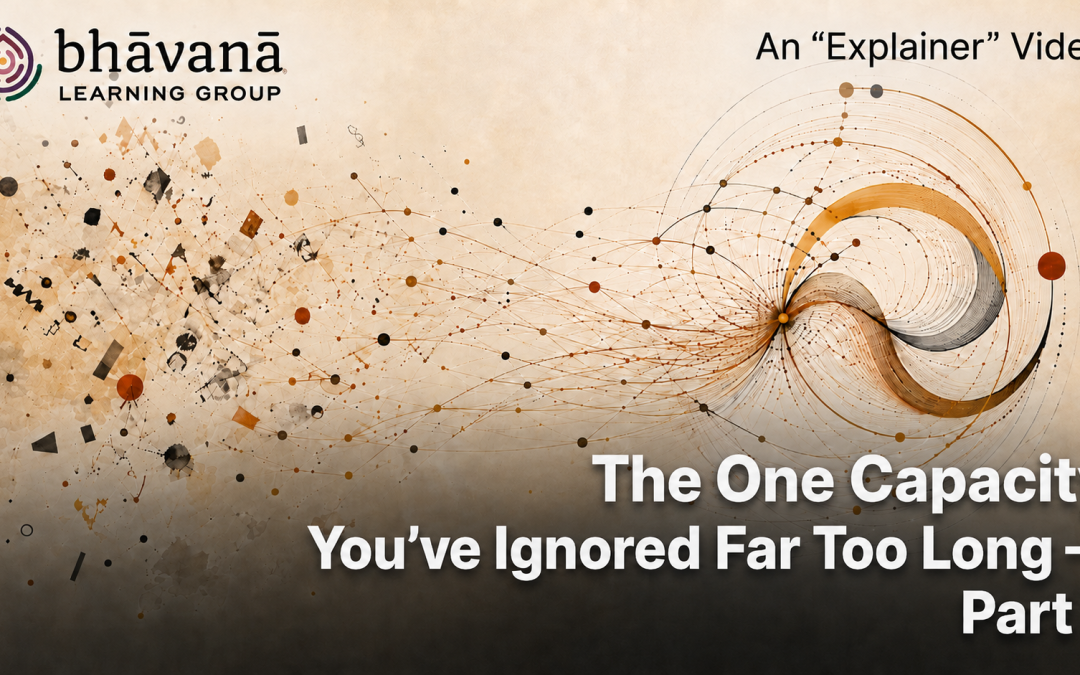 “Explainer” Video – The One Capacity You’ve Ignored Far Too Long—Part 1